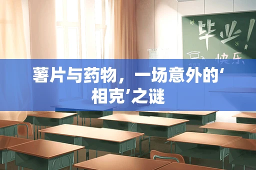 薯片与药物，一场意外的‘相克’之谜