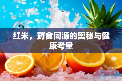 红米，药食同源的奥秘与健康考量