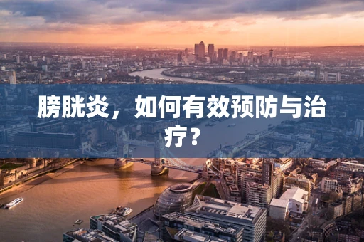 膀胱炎，如何有效预防与治疗？