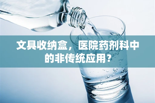 文具收纳盒，医院药剂科中的非传统应用？