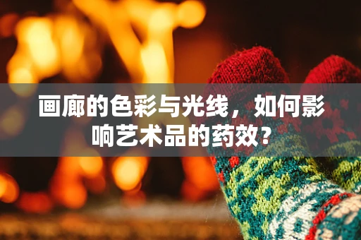 画廊的色彩与光线，如何影响艺术品的药效？
