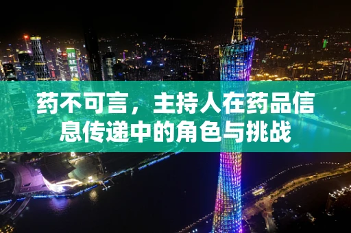 药不可言，主持人在药品信息传递中的角色与挑战