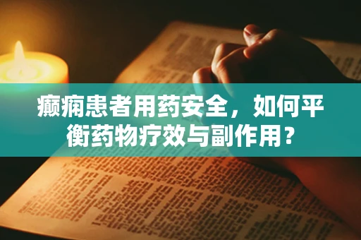 癫痫患者用药安全，如何平衡药物疗效与副作用？
