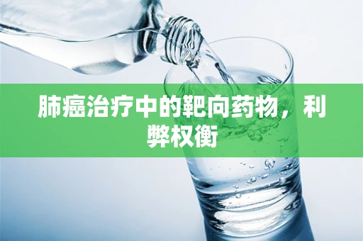 肺癌治疗中的靶向药物，利弊权衡