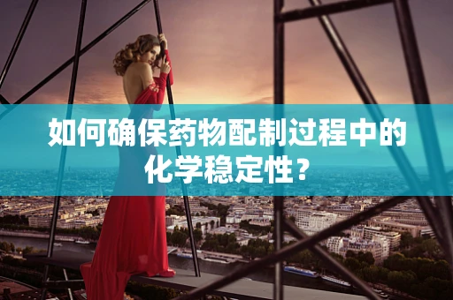 如何确保药物配制过程中的化学稳定性？