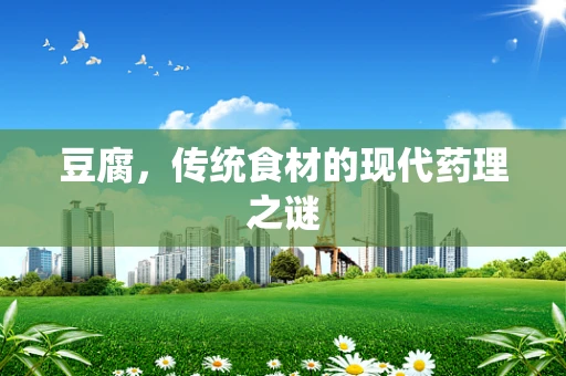 豆腐，传统食材的现代药理之谜