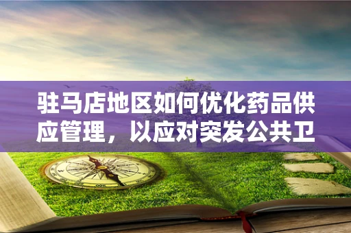 驻马店地区如何优化药品供应管理，以应对突发公共卫生事件？