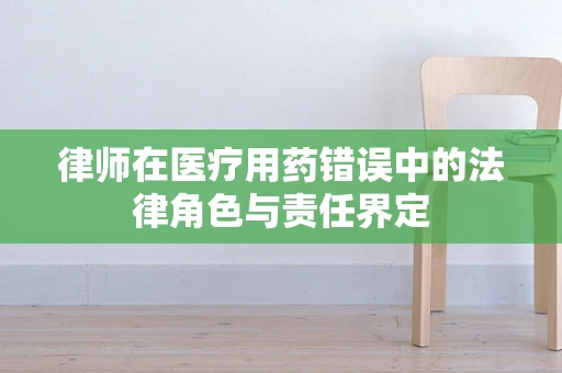 律师在医疗用药错误中的法律角色与责任界定