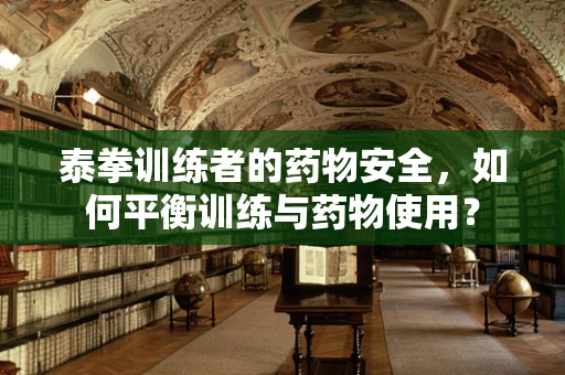 泰拳训练者的药物安全，如何平衡训练与药物使用？