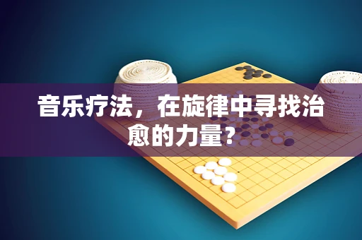 音乐疗法，在旋律中寻找治愈的力量？