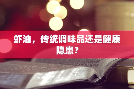 虾油，传统调味品还是健康隐患？