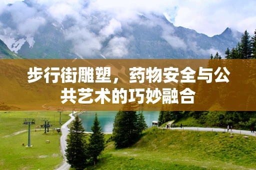 步行街雕塑，药物安全与公共艺术的巧妙融合