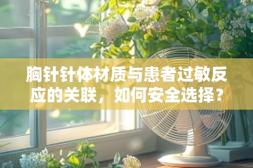 胸针针体材质与患者过敏反应的关联，如何安全选择？