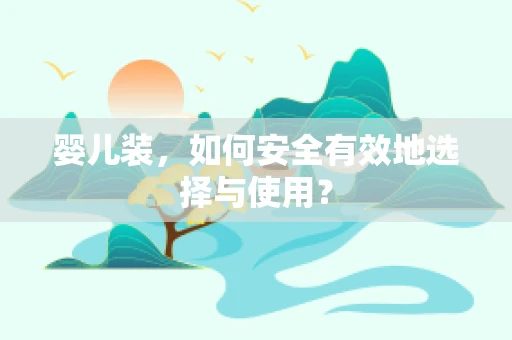 婴儿装，如何安全有效地选择与使用？
