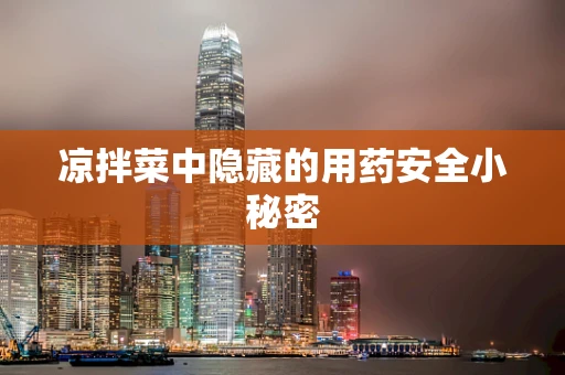 凉拌菜中隐藏的用药安全小秘密