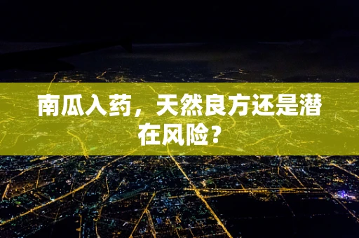 南瓜入药，天然良方还是潜在风险？