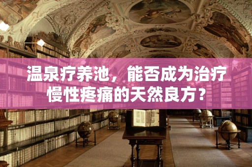 温泉疗养池，能否成为治疗慢性疼痛的天然良方？