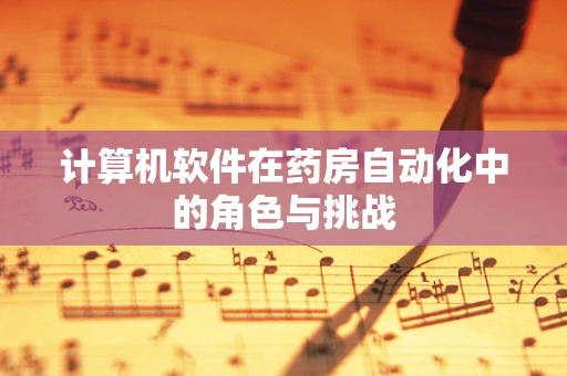 计算机软件在药房自动化中的角色与挑战