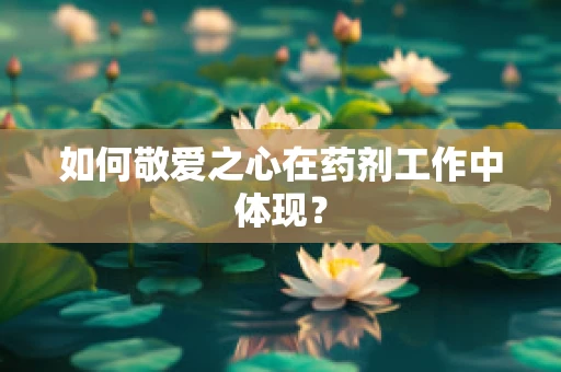 如何敬爱之心在药剂工作中体现？