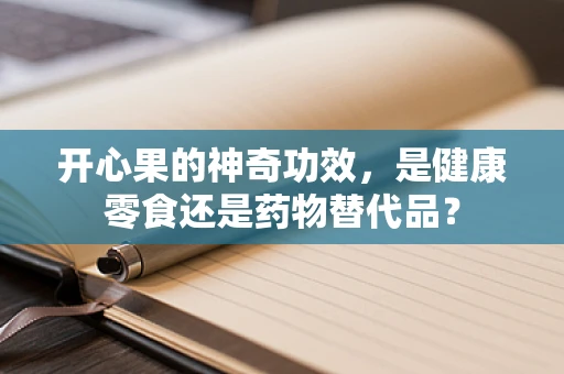 开心果的神奇功效，是健康零食还是药物替代品？