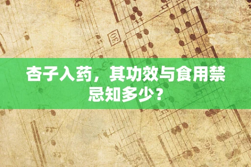 杏子入药，其功效与食用禁忌知多少？