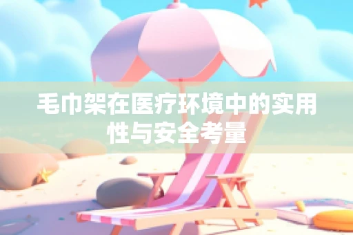 毛巾架在医疗环境中的实用性与安全考量