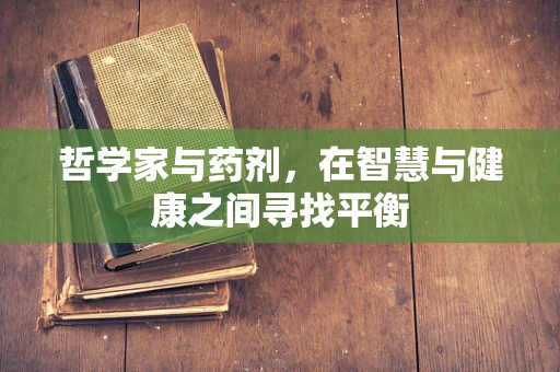 哲学家与药剂，在智慧与健康之间寻找平衡