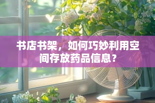 书店书架，如何巧妙利用空间存放药品信息？