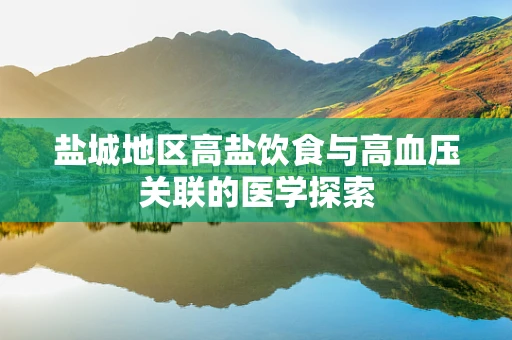 盐城地区高盐饮食与高血压关联的医学探索