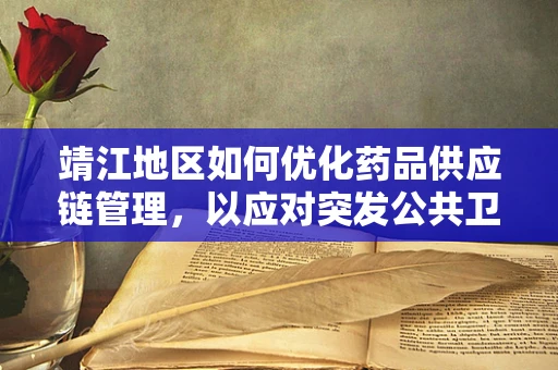 靖江地区如何优化药品供应链管理，以应对突发公共卫生事件？