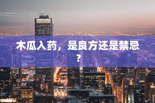 木瓜入药，是良方还是禁忌？