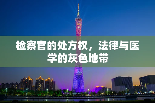 检察官的处方权，法律与医学的灰色地带