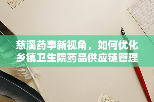 慈溪药事新视角，如何优化乡镇卫生院药品供应链管理？