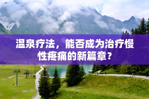 温泉疗法，能否成为治疗慢性疼痛的新篇章？