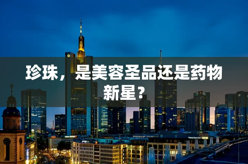珍珠，是美容圣品还是药物新星？