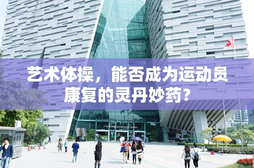 艺术体操，能否成为运动员康复的灵丹妙药？