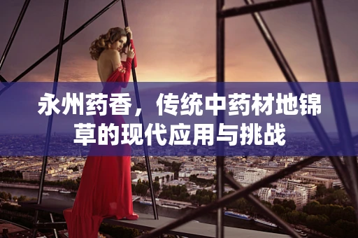 永州药香，传统中药材地锦草的现代应用与挑战