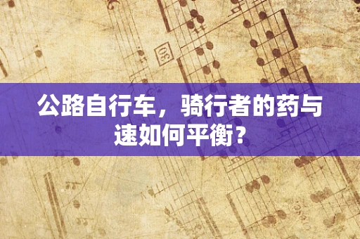 公路自行车，骑行者的药与速如何平衡？