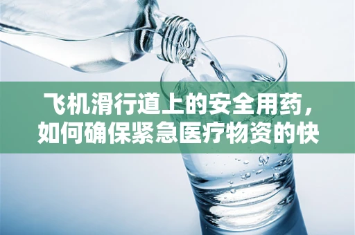 飞机滑行道上的安全用药，如何确保紧急医疗物资的快速而准确送达？