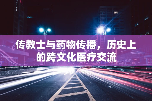 传教士与药物传播，历史上的跨文化医疗交流