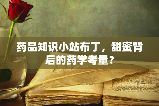 药品知识小站布丁，甜蜜背后的药学考量？