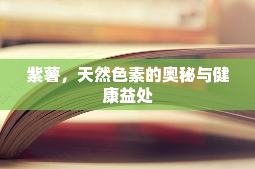 紫薯，天然色素的奥秘与健康益处