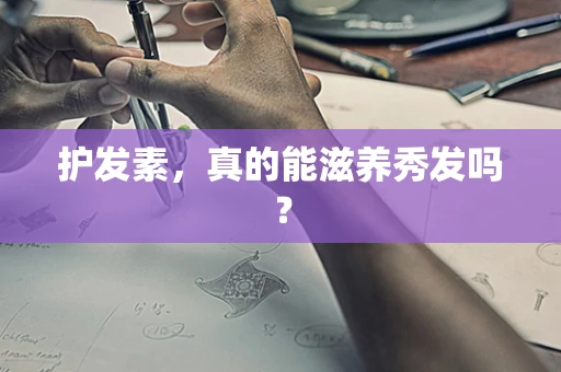 护发素，真的能滋养秀发吗？