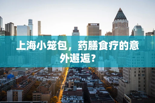 上海小笼包，药膳食疗的意外邂逅？