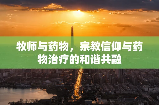 牧师与药物，宗教信仰与药物治疗的和谐共融