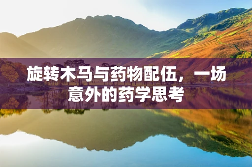 旋转木马与药物配伍，一场意外的药学思考