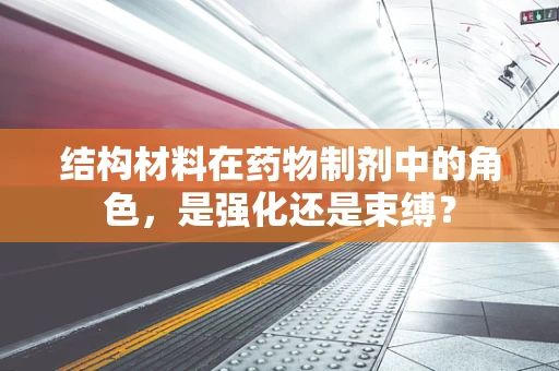 结构材料在药物制剂中的角色，是强化还是束缚？