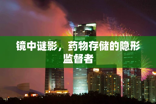 镜中谜影，药物存储的隐形监督者