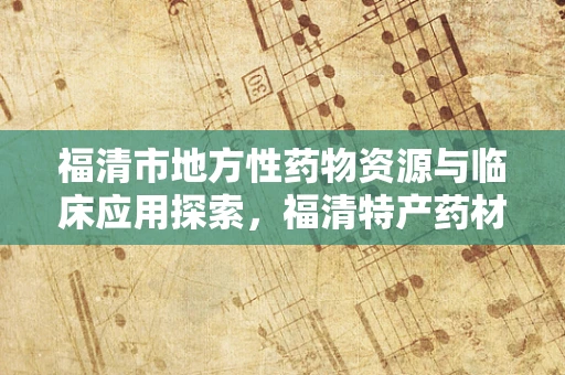 福清市地方性药物资源与临床应用探索，福清特产药材——金线莲的现代药理研究