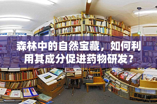 森林中的自然宝藏，如何利用其成分促进药物研发？